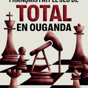 Couverture rapport AT - Comment l'État fait le jeu de Total en Ouganda